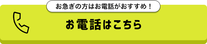 お急ぎの方はお電話がおすすめ！お電話で申込みはこちら！※店舗により営業時間が異なります