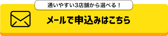 通いやすい3店舗から選べる！メールで申込みはこちら