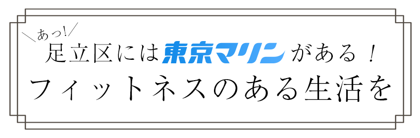 足立区には東京マリンがある！フィットネスのある生活を