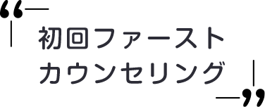 初回ファーストカウンセリング