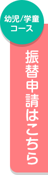 幼児・学童コース専用  振替申請はこちら